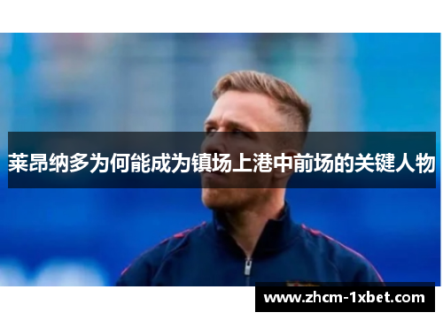 莱昂纳多为何能成为镇场上港中前场的关键人物 莱昂纳多为何能成为镇场上港中前场的关键人物