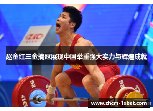 赵金红三金摘冠展现中国举重强大实力与辉煌成就 赵金红三金摘冠展现中国举重强大实力与辉煌成就