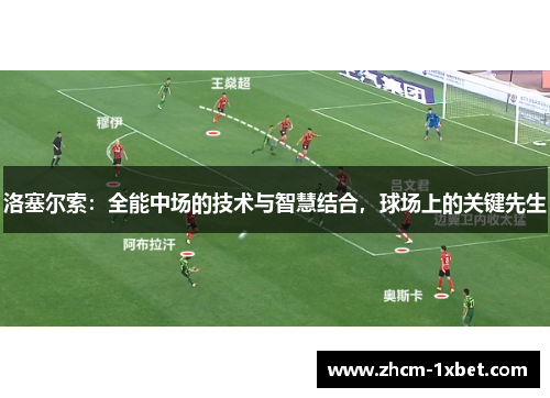 洛塞尔索：全能中场的技术与智慧结合，球场上的关键先生