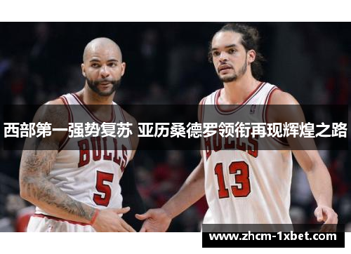 西部第一强势复苏 亚历桑德罗领衔再现辉煌之路 西部第一强势复苏 亚历桑德罗领衔再现辉煌之路