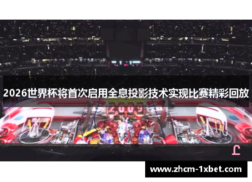 2026世界杯将首次启用全息投影技术实现比赛精彩回放
