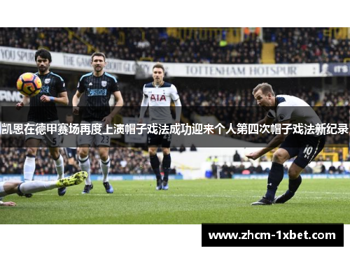 凯恩在德甲赛场再度上演帽子戏法成功迎来个人第四次帽子戏法新纪录