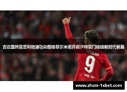 吉达国民豪签利物浦功勋前锋菲尔米诺开启沙特豪门锋线新时代新篇 吉达国民豪签利物浦功勋前锋菲尔米诺开启沙特豪门锋线新时代新篇